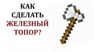 Как сделать железный топор в майнкрафте? Как скрафтить топор в майнкрафте?