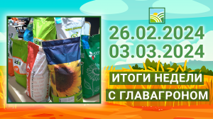 Итоги недели с ГлавАгроном. 26.02.2024 - 03.03.2024