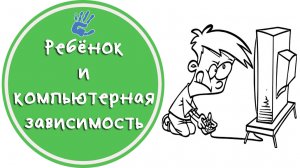 Советы Детского Психолога:"Дети и компьютерная зависимость"или"Как вернуть ребенка в реальную жизнь"