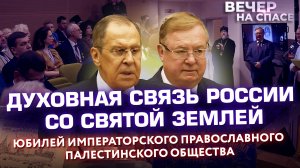 ДУХОВНАЯ СВЯЗЬ РОССИИ СО СВЯТОЙ ЗЕМЛЕЙ. ЮБИЛЕЙ ИМПЕРАТОРСКОГО ПРАВОСЛАВНОГО ПАЛЕСТИНСКОГО ОБЩЕСТВА