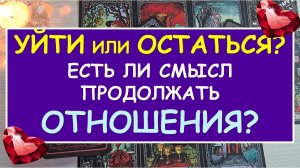 ❤️ УЙТИ ИЛИ ОСТАТЬСЯ? СТОИТ ЛИ ПРОДОЛЖАТЬ ОТНОШЕНИЯ? ❤️