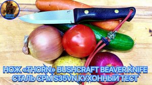 НОЖ «THORN» BUSHCRAFT BEAVER KNIFE СТАЛЬ CPM S35VN КУХОННЫЙ ТЕСТ
