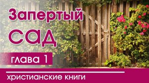 Христианская Аудиокнига "Запертый сад" 1 часть. Христианские рассказы для детей и подростков