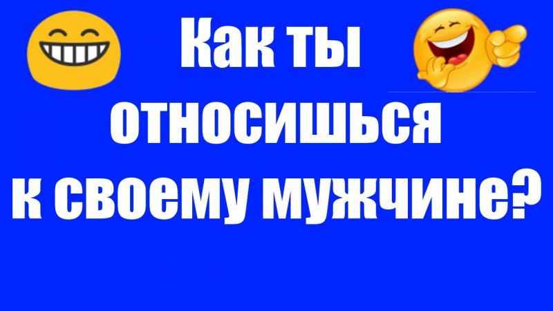 Анекдот как ты относишься к своему мужчине?