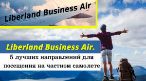 Liberland Business Air. 5 лучших направлений для посещения на частном самолете.mp4