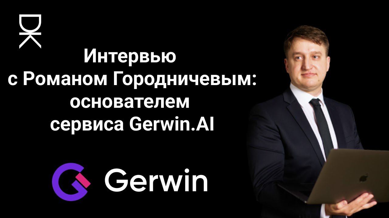 Интервью с Романом Городничевым: основателем сервиса Gerwin.AI