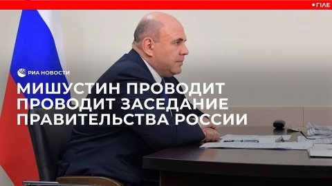 Мишустин на заседании Правительства России
