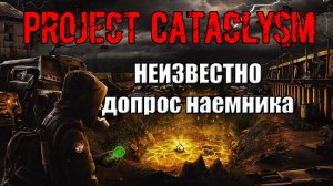 Project Cataclysm НЕИЗВЕСТНО допрос наемника