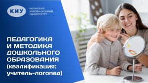 «ПЕДАГОГИКА И МЕТОДИКА ДОШКОЛЬНОГО ОБРАЗОВАНИЯ С ДОПОЛНИТЕЛЬНОЙ КВАЛИФИКАЦИЕЙ УЧИТЕЛЬ-ЛОГОПЕД» В КИУ