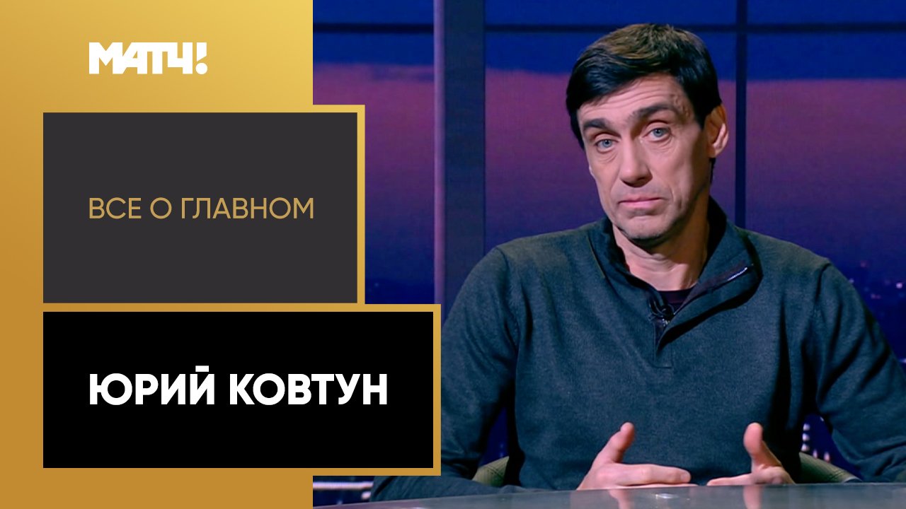 Всё о главном. Юрий Ковтун