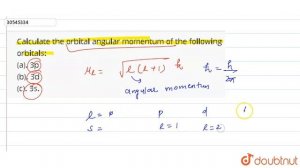 Calculate the orbital angular momentum of the following orbitals: (a). 3p (b). 3d (c). 3s.