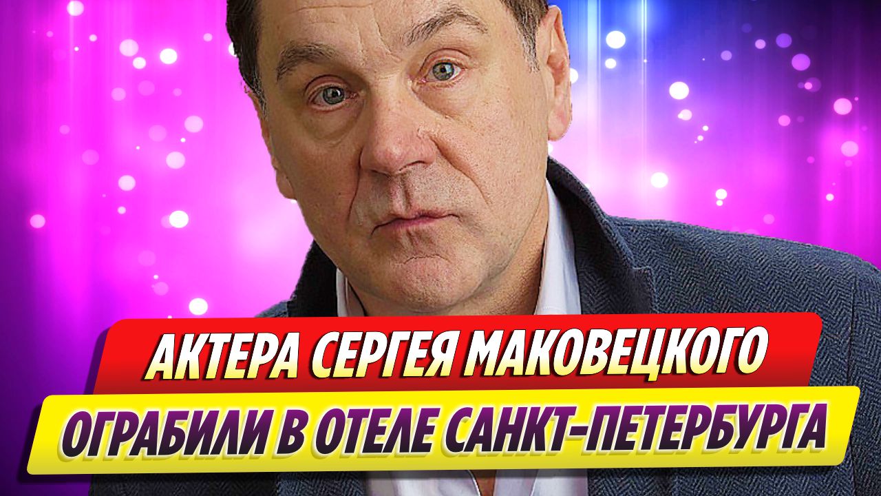 Актера Сергея Маковецкого обокрали в отеле в Санкт-Петербурге