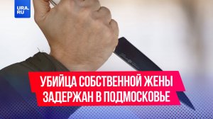 Убийца собственной жены задержан в Подмосковье