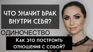 Что означает построить отношения с собой или внутренний брак? Как выйти замуж/жениться? Как выйти из