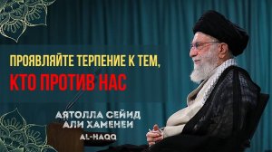 Проявляйте терпение к тем, кто против нас - Имам Сейид Али Хаменеи