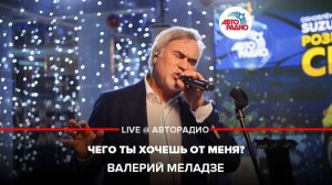 ️ Валерий Меладзе - Чего Ты Хочешь От Меня? (LIVE @ Авторадио)