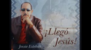 Llego Jesus by Jossie Esteban