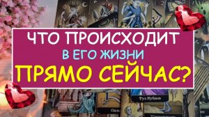 ❤️ ЧТО ПРОИСХОДИТ В ЕГО ЖИЗНИ ПРЯМО СЕЙЧАС? ❤️