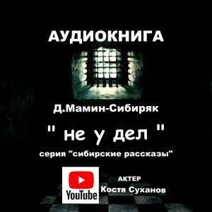 Аудиокнига. Каторга. Приключения. Сибирские рассказы #5 . Не у дел. По просьбе слушателей. рассказ.