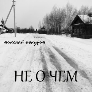 Николай Кокурин - НЕ О ЧЕМ