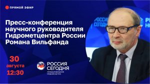 Пресс-конференция научного руководителя Гидрометцентра России Романа Вильфанда