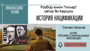 История нацификации. Разбор книги "Гитлер" Яна Кершоу. Внеклассовое чтение с Семёном Ураловым