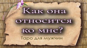 Как она относится ко мне? Таро для мужчин. Гадание таро