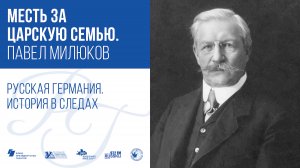 Месть за царскую семью. Павел Милюков / Русская Германия. История в следах