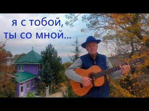 "Я с тобой, ты со мной..." Слова и мелодия Николая Носкова