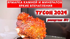 Ярмарка камней и минералов. Тусон 2024. Яркие впечатления. Выпуск 2.