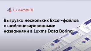 Выгрузка нескольких Excel файлов с шаблонизированными названиями в Luxms Data Boring