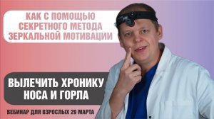 Вебинар Как с помощью закона зеркальной мотивации избавиться от хронической болезней носа и глотки
