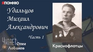 Удальцов Михаил Александрович Часть 1. Проект "Я помню" Артема Драбкина. Краснофлотцы.