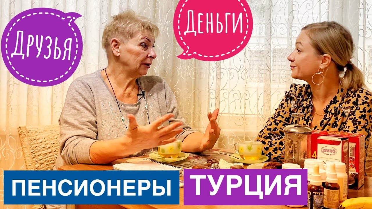 КАК ЖИВУТ НАШИ ПЕНСИОНЕРЫ В ТУРЦИИ. ГОВОРИМ О ДЕНЬГАХ И ДРУЗЬЯХ