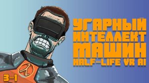 Угарный Интеллект Машин Half-Life VR AI RUS на русском [ HLVRAi ] - МАТ 18+