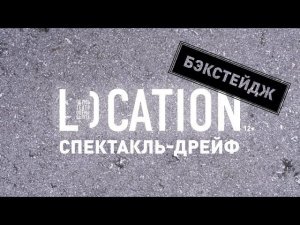 Location. Спектакль-дрейф | Бэкстейдж