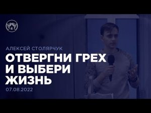 07.08.22 "Отвергни грех и выбери жизнь" Алексей Столярчук