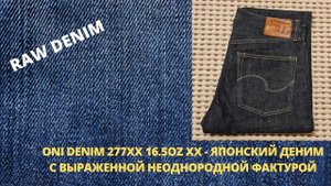 ONI DENIM 277XX 16.5OZ XX - ЯПОНСКИЙ ДЕНИМ С ВЫРАЖЕННОЙ НЕОДНОРОДНОЙ ФАКТУРОЙ