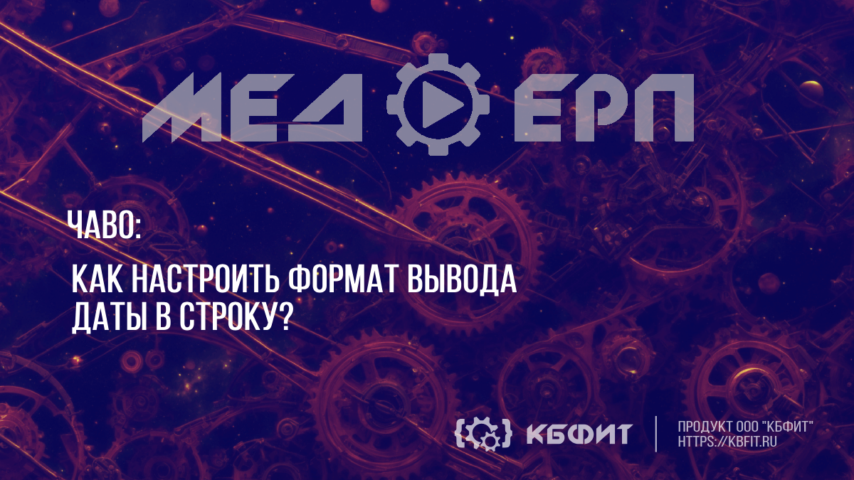 КБФИТ: МЕДЕРП. ЧАВО: Как настроить формат вывода даты в строку ?