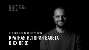 Лекция Богдана Королька: краткая история балета в XX веке