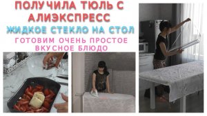 ВЛОГ/ТЮЛЬ С АЛИЭКСПРЕСС/ЖИДКОЕ СТЕКЛО НА КУХОННЫЙ СТОЛ/ОЧЕНЬ ПРОСТОЕ И ВКУСНОЕ БЛЮДО