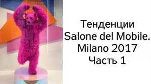 Часть 1. Общие тенденции выставки Salone del Mobile.Milano - 2017