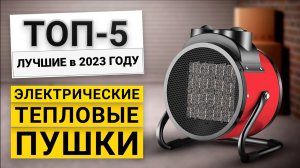 ТОП - 5 электрических тепловых пушек | Рейтинг лучших электрических тепловых пушек 2023 года
