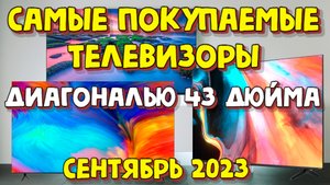 САМЫЕ ПОКУПАЕМЫЕ ТЕЛЕВИЗОРЫ 43 ДЮЙМА ЗА 2023 ГОД