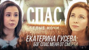 БЕЛЫЕ НОЧИ НА СПАСЕ. ЕКАТЕРИНА ГУСЕВА: БОГ СПАС МЕНЯ ОТ СМЕРТИ.