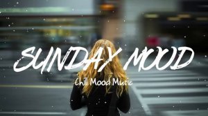 Sunday🍎Mood~CHILL MOOD MUSIC~Вирусные песни ТикТока 2022