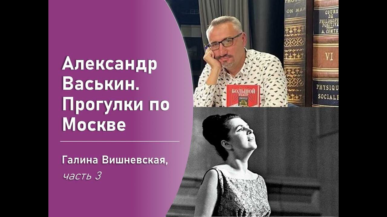 Галина Вишневская, часть 3 (Прогулки по Москве с Александром Васькиным) смотреть онлайн
