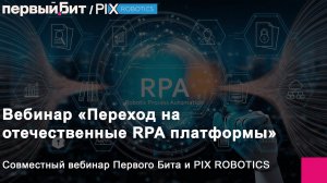 Переход на отечественные RPA платформы.  Совместный вебинар Первого Бита и PIX RPA