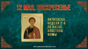 Антипасха. Неделя 2-я по Пасхе, апостола Фомы.12 мая 2024 г. Православный мультимедийный календарь