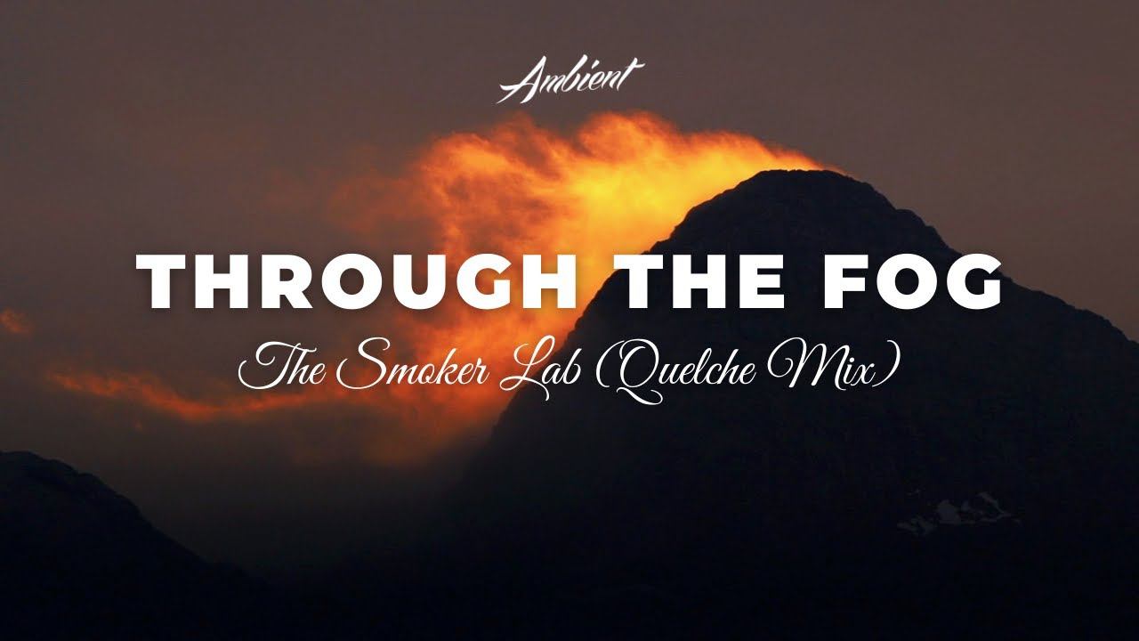 The Smoker Lab - Through the Fog (QUELCHE Mix) [relaxing instrumental ambient] смотреть онлайн